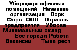 Уборщица офисных помещений › Название организации ­ Ворк Форс, ООО › Отрасль предприятия ­ Уборка › Минимальный оклад ­ 24 000 - Все города Работа » Вакансии   . Тыва респ.